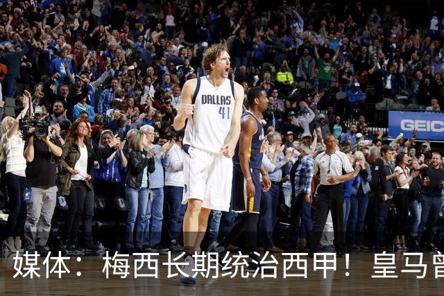 媒体：梅西长期统治西甲！皇马曾想招募他、但不可能成功！